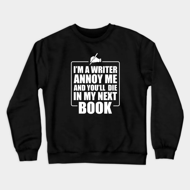 Writer - I'm a writer annoy me and you'll die in my next book Crewneck Sweatshirt by KC Happy Shop